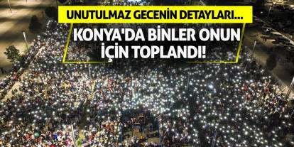 Konya'da binler onun için toplandı! Unutulmaz gecenin detayları...