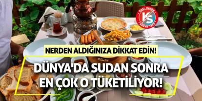 Dünya'da sudan sonra en çok o tüketiliyor! Nerden aldığınıza dikkat edin!