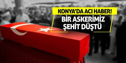 Konya’da acı haber! Bir askerimiz şehit düştü