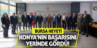 Bursa Heyeti Konya'nın Başarısını Yerinde Gördü!