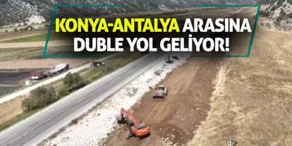 Konya-Antalya Arasına Duble Yol Geliyor!