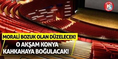 Morali Bozuk Olan Düzelecek! O Akşam Konya Kahkahaya Boğulacak!