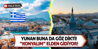 Yunan buna da göz dikti! 'Konyalım' elden gidiyor!