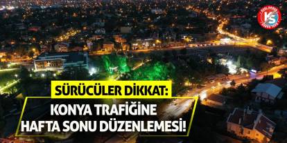 Sürücüler Dikkat: Konya Trafiğine Hafta Sonu Düzenlemesi!