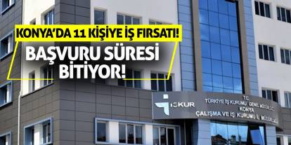 Konya’da 11 kişiye iş fırsatı! Başvuru süresi bitiyor!