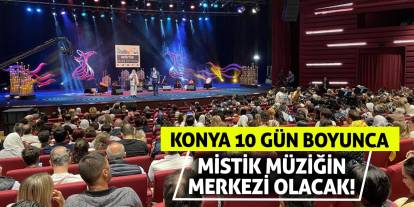 Konya 10 Gün Boyunca Mistik Müziğin Merkezi Olacak!