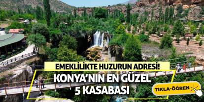 Emeklilikte Huzurun Adresi! Konya’nın En Güzel 5 Kasabası