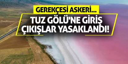 Tuz Gölü'ne giriş çıkışlar yasaklandı! Gerekçesi Askeri...