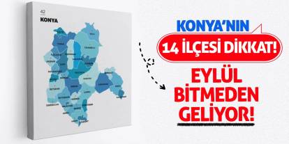 Konya'nın 14 İlçesi Dikkat! Eylül Bitmeden Geliyor!