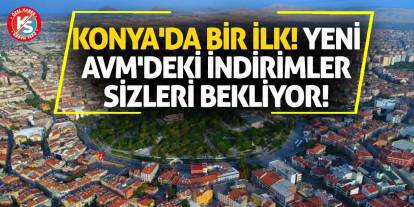 Konya'da bir ilk! Yeni AVM'deki indirimler sizleri bekliyor!