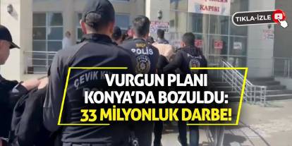 Vurgun Planı Konya’da Bozuldu: 33 Milyonluk Darbe!