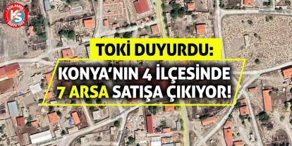 TOKİ Duyurdu: Konya’nın 4 İlçesinde 7 Arsa Satışa Çıkıyor!
