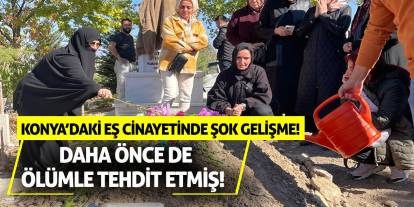 Konya’daki Eş Cinayetinde Şok Gelişme! Daha Önce De Ölümle Tehdit Etmiş!
