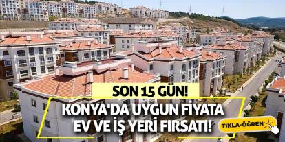 Konya'da uygun fiyata ev ve iş yeri fırsatı! Son 15 gün!