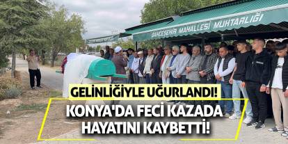 Konya'da feci kazada hayatını kaybetti! Gelinliğiyle uğurlandı!