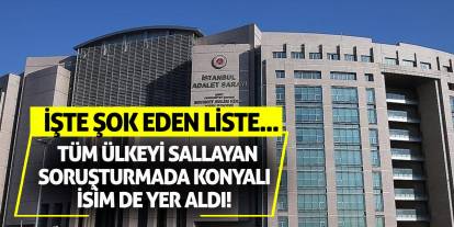 Tüm ülkeyi sallayan soruşturmada Konyalı isim de yer aldı! İşte şok eden liste...