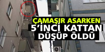 Çamaşır asarken 5’inci kattan düşüp öldü